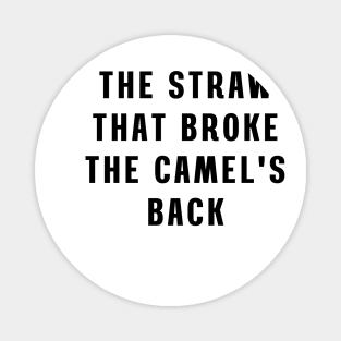 The straw that broke the camel's back Magnet